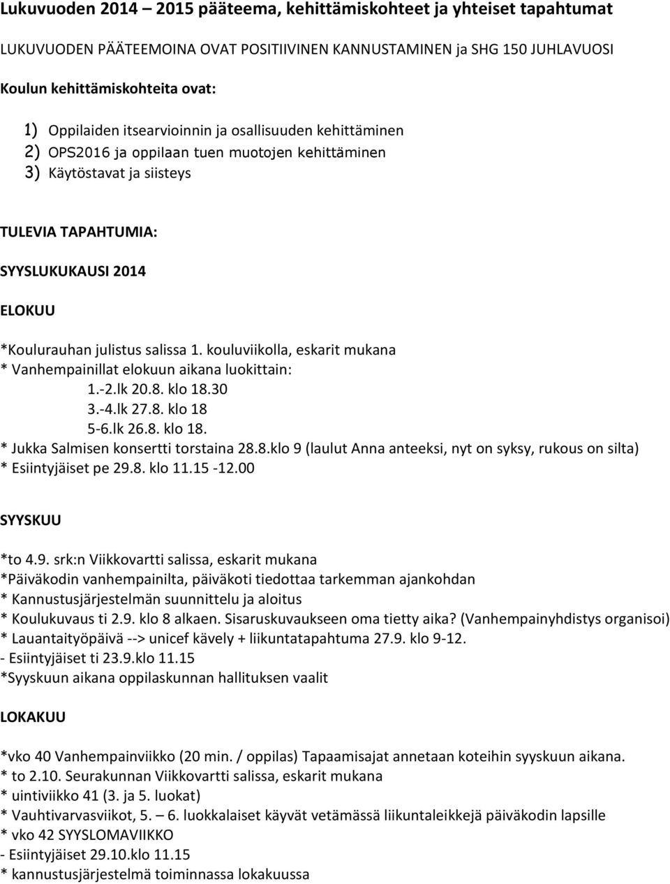 kouluviikolla, eskarit mukana * Vanhempainillat elokuun aikana luokittain: 1.-2.lk 20.8. klo 18.30 3.-4.lk 27.8. klo 18 5-6.lk 26.8. klo 18. * Jukka Salmisen konsertti torstaina 28.8.klo 9 (laulut Anna anteeksi, nyt on syksy, rukous on silta) * Esiintyjäiset pe 29.