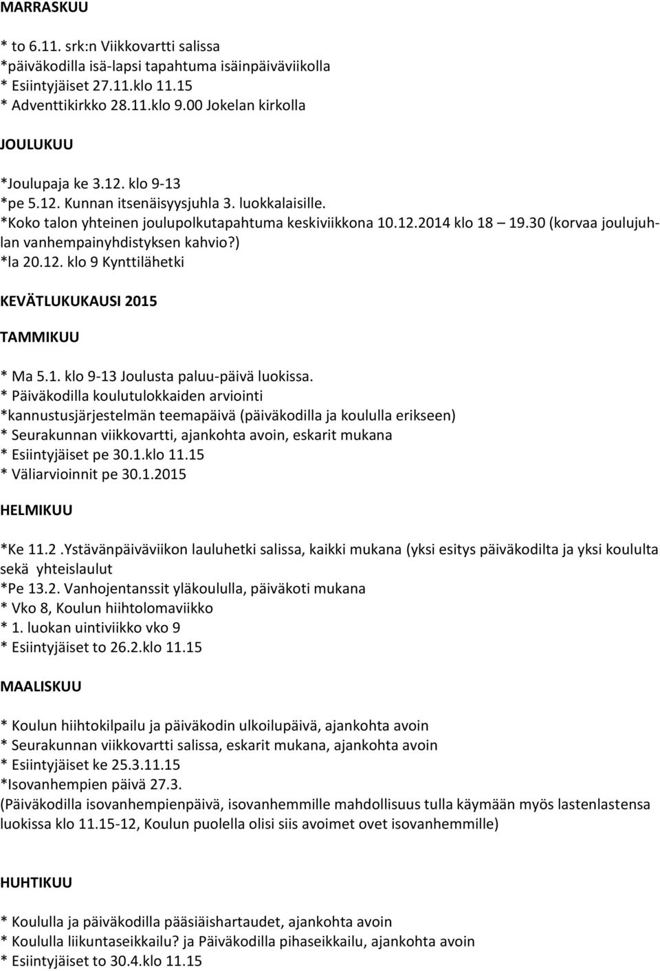 30 (korvaa joulujuhlan vanhempainyhdistyksen kahvio?) *la 20.12. klo 9 Kynttilähetki KEVÄTLUKUKAUSI 2015 TAMMIKUU * Ma 5.1. klo 9-13 Joulusta paluu-päivä luokissa.