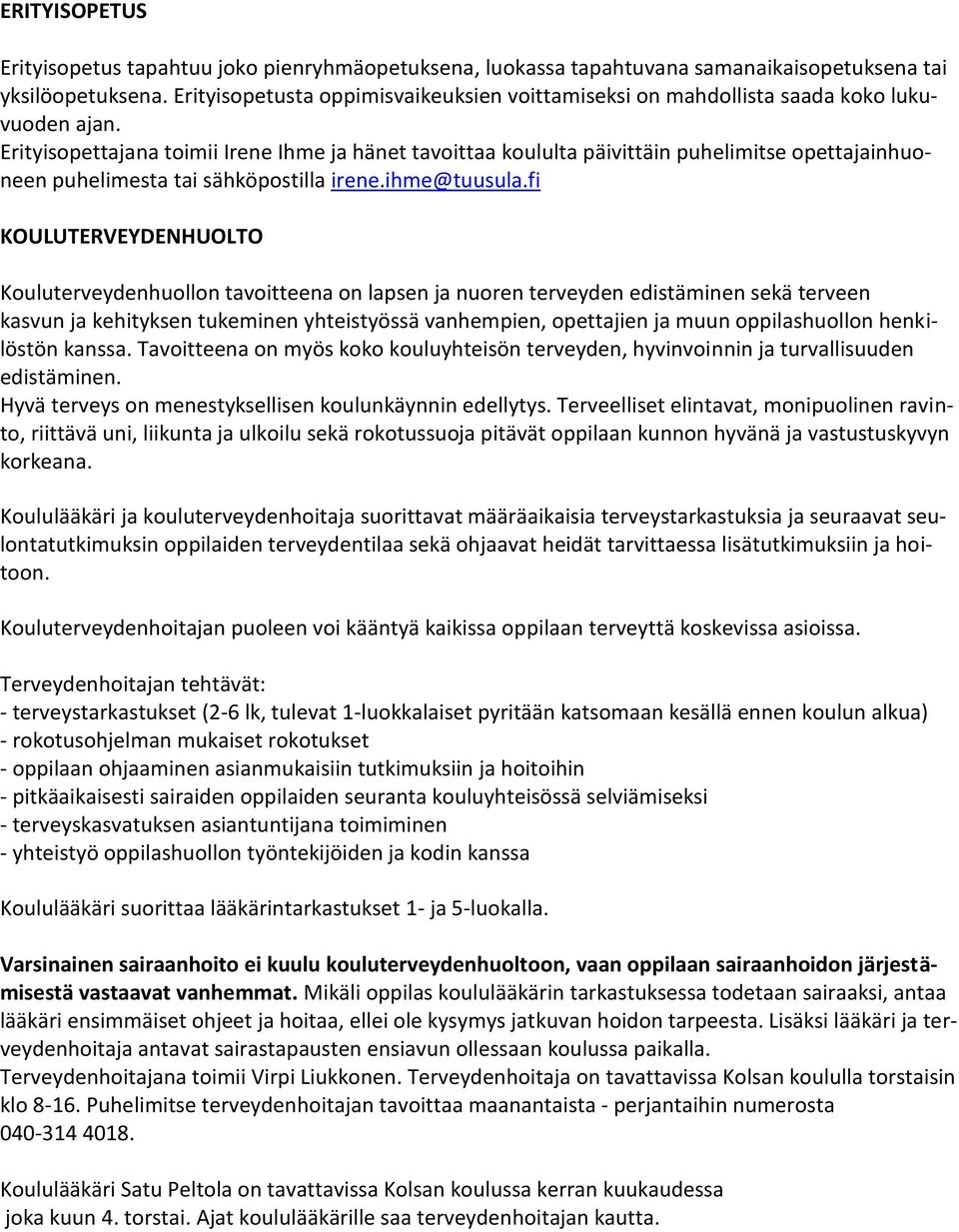 Erityisopettajana toimii Irene Ihme ja hänet tavoittaa koululta päivittäin puhelimitse opettajainhuoneen puhelimesta tai sähköpostilla irene.ihme@tuusula.