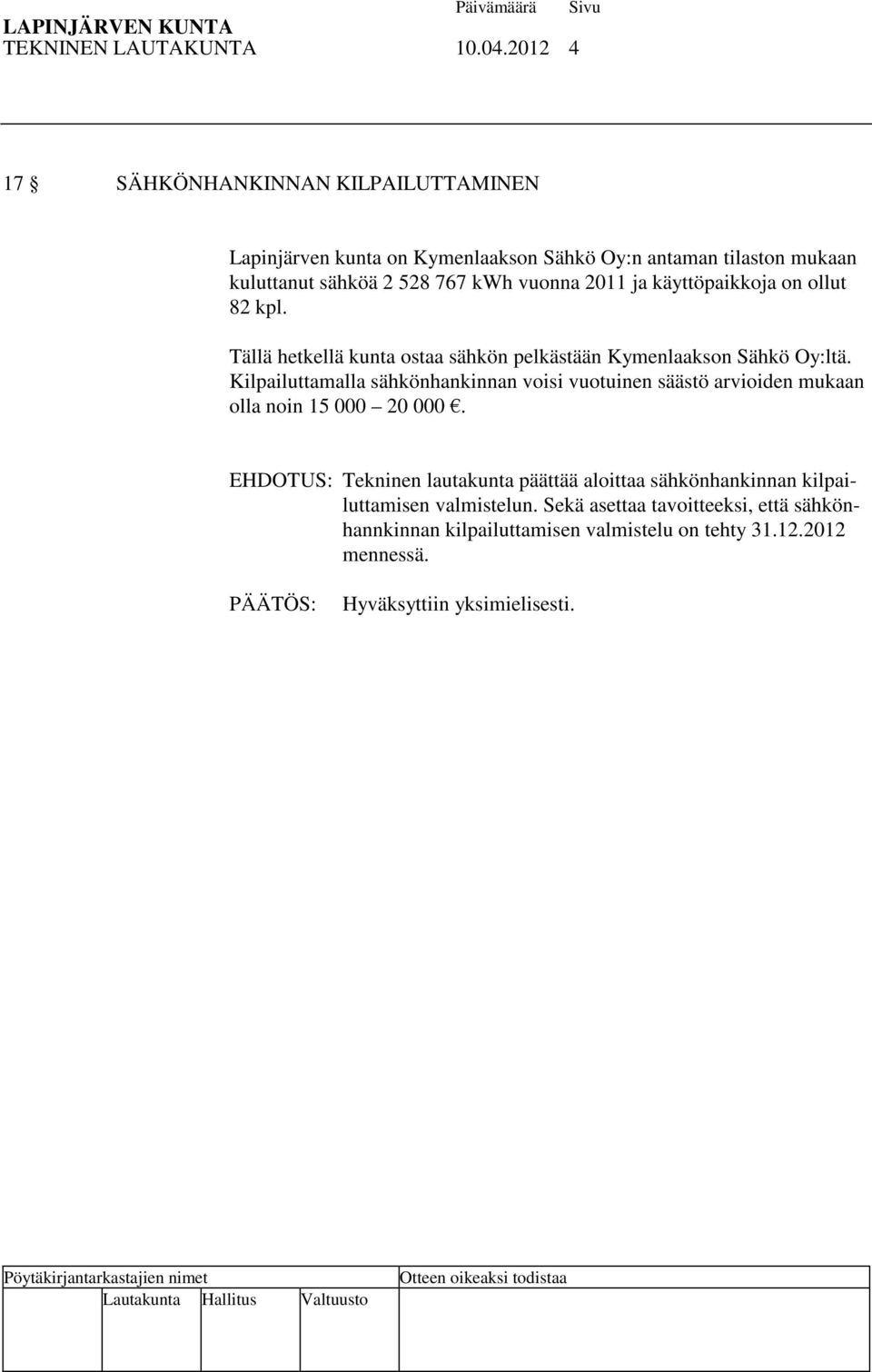 2011 ja käyttöpaikkoja on ollut 82 kpl. Tällä hetkellä kunta ostaa sähkön pelkästään Kymenlaakson Sähkö Oy:ltä.