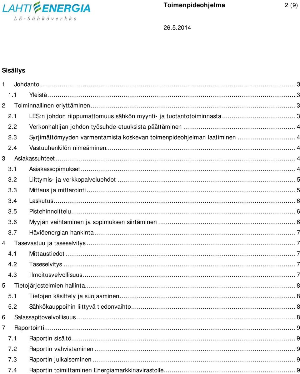 .. 5 3.3 Mittaus ja mittarointi... 5 3.4 Laskutus... 6 3.5 Pistehinnoittelu... 6 3.6 Myyjän vaihtaminen ja sopimuksen siirtäminen... 6 3.7 Häviöenergian hankinta... 7 4 Tasevastuu ja taseselvitys.