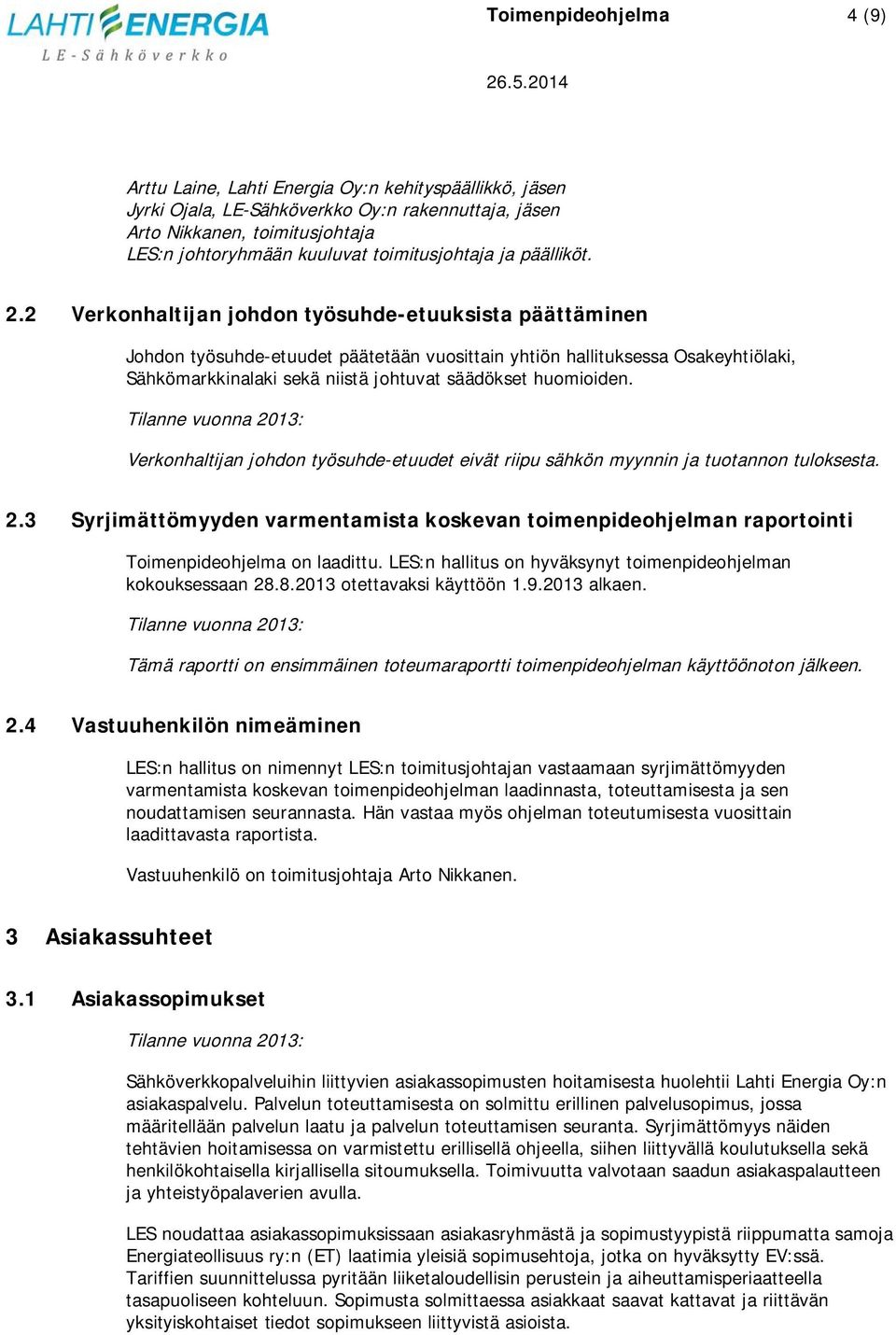 2 Verkonhaltijan johdon työsuhde-etuuksista päättäminen Johdon työsuhde-etuudet päätetään vuosittain yhtiön hallituksessa Osakeyhtiölaki, Sähkömarkkinalaki sekä niistä johtuvat säädökset huomioiden.