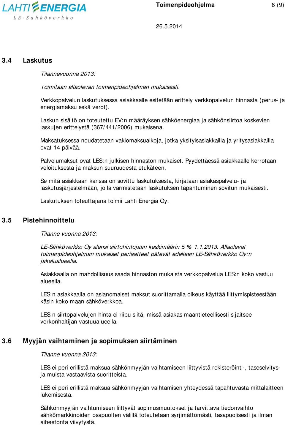 Laskun sisältö on toteutettu EV:n määräyksen sähköenergiaa ja sähkönsiirtoa koskevien laskujen erittelystä (367/441/2006) mukaisena.