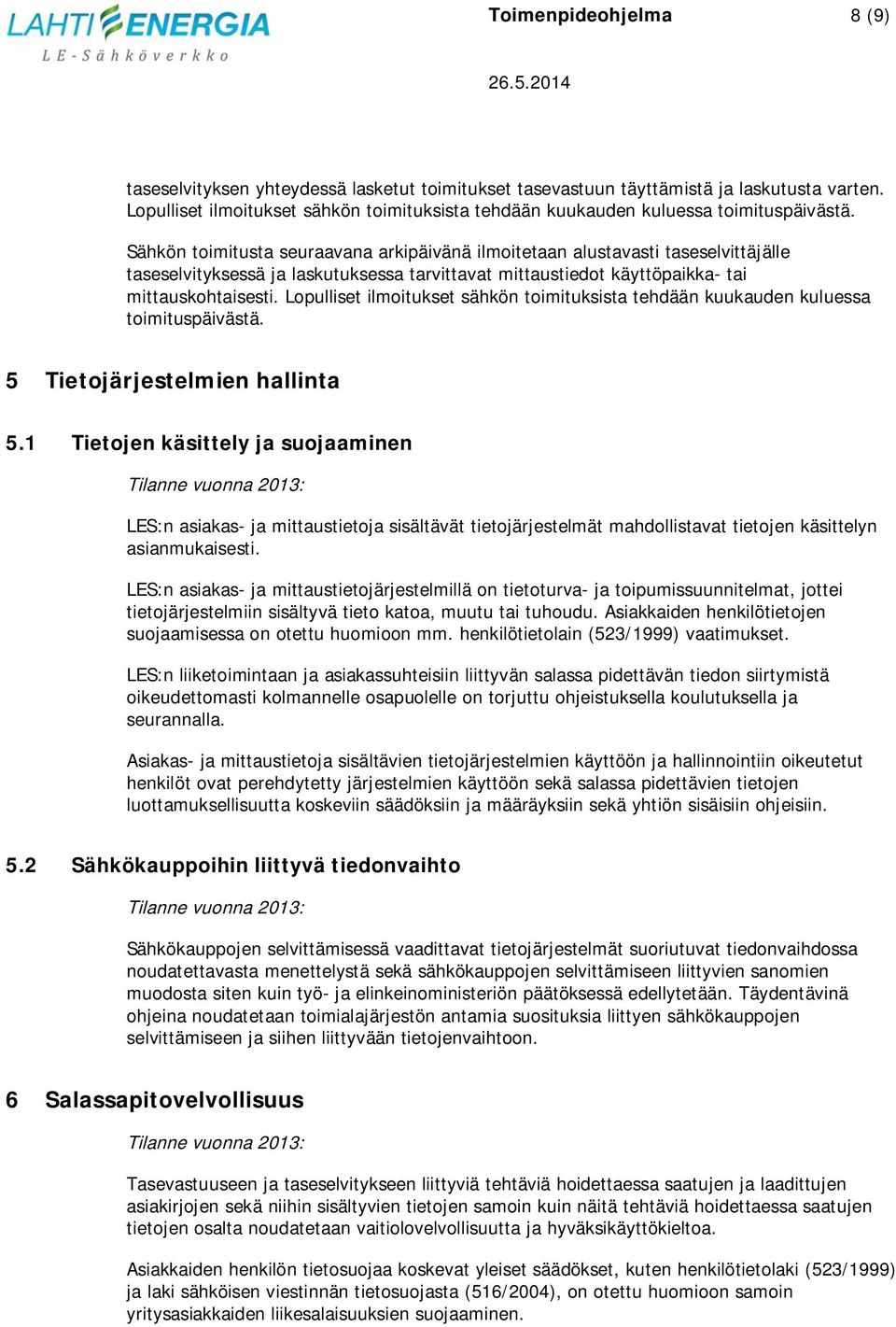 Sähkön toimitusta seuraavana arkipäivänä ilmoitetaan alustavasti taseselvittäjälle taseselvityksessä ja laskutuksessa tarvittavat mittaustiedot käyttöpaikka- tai mittauskohtaisesti.