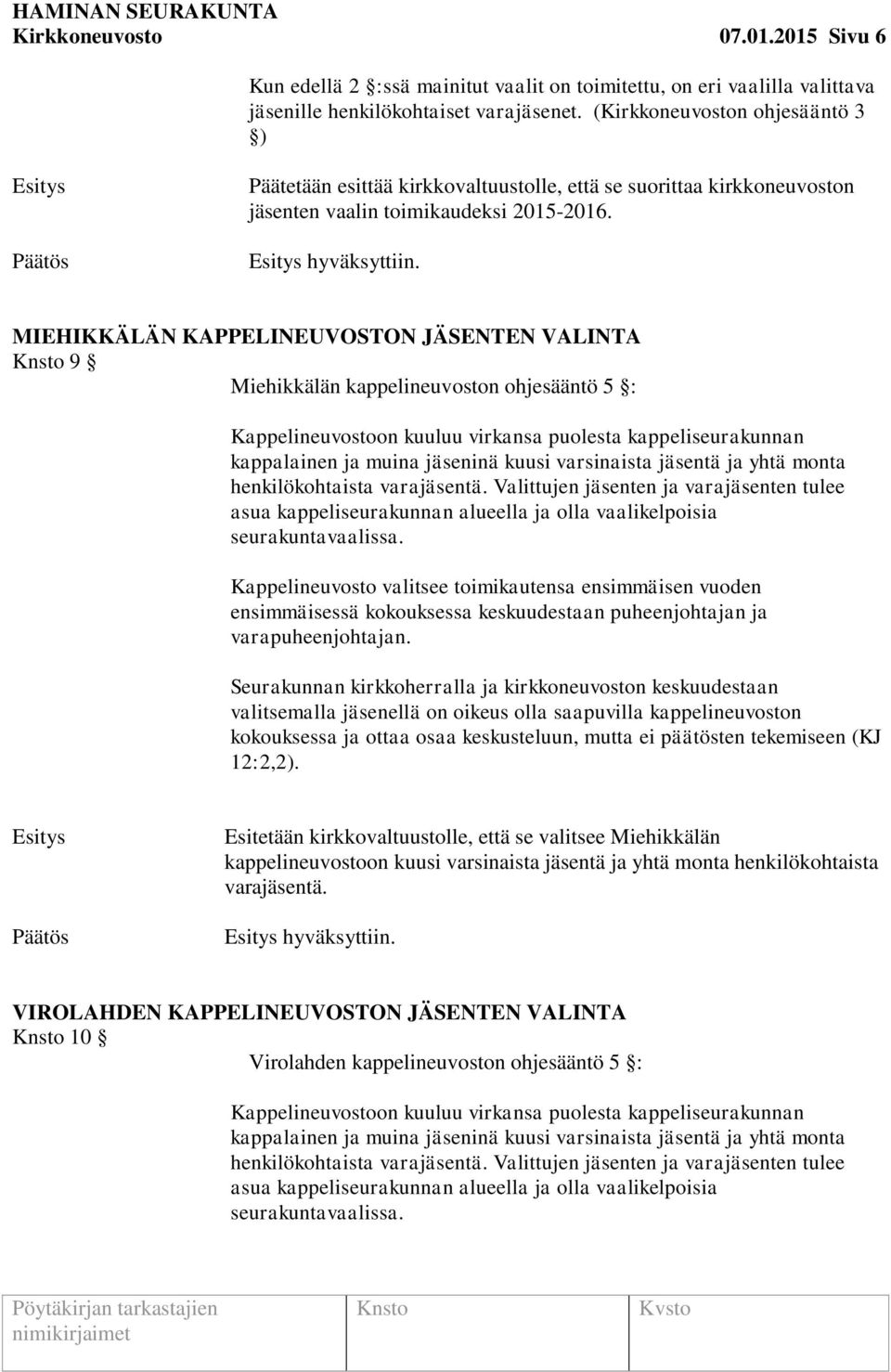 MIEHIKKÄLÄN KAPPELINEUVOSTON JÄSENTEN VALINTA 9 Miehikkälän kappelineuvoston ohjesääntö 5 : Kappelineuvostoon kuuluu virkansa puolesta kappeliseurakunnan kappalainen ja muina jäseninä kuusi