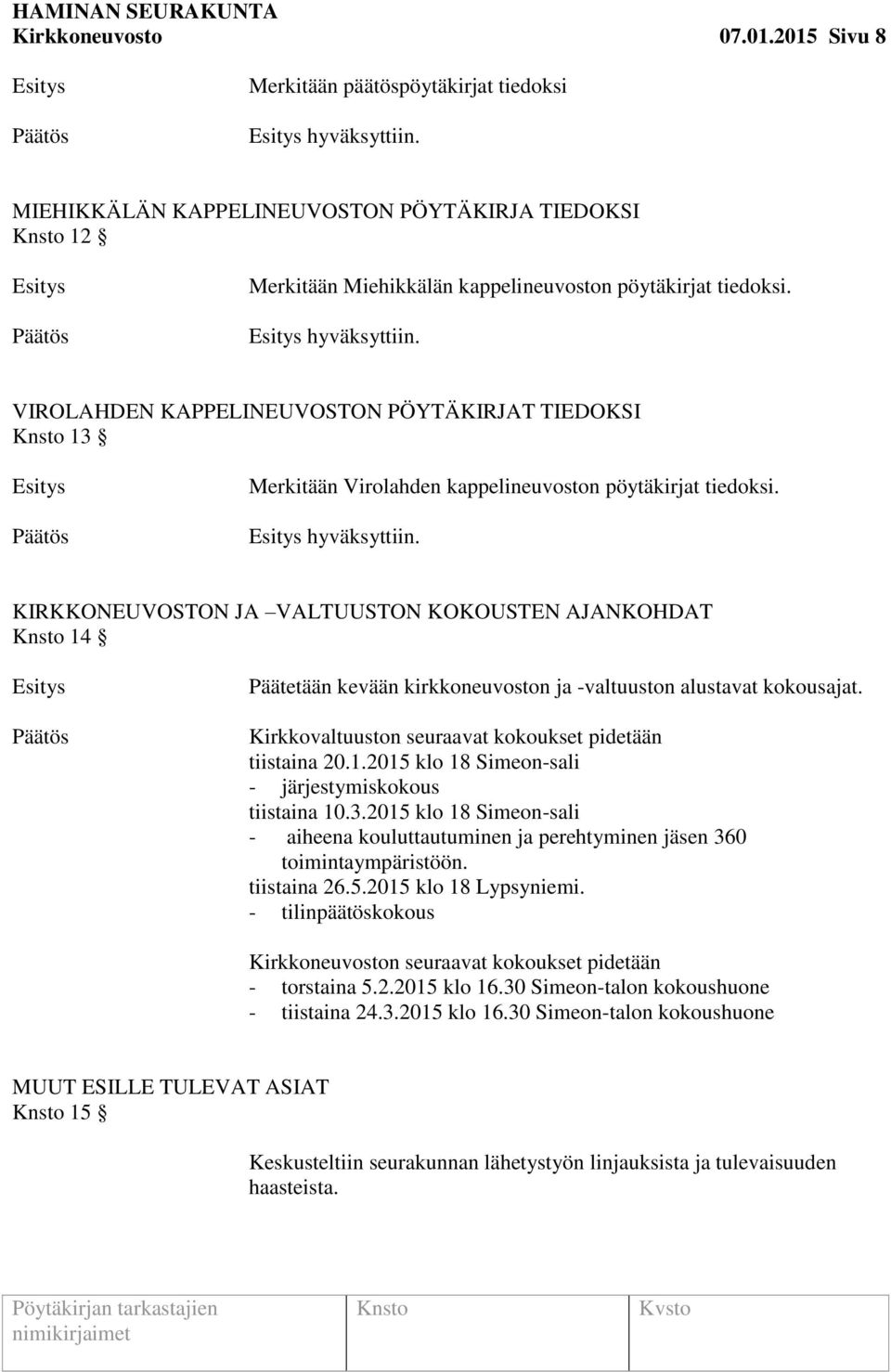 KIRKKONEUVOSTON JA VALTUUSTON KOKOUSTEN AJANKOHDAT 14 Päätetään kevään kirkkoneuvoston ja -valtuuston alustavat kokousajat. Kirkkovaltuuston seuraavat kokoukset pidetään tiistaina 20.1.2015 klo 18 Simeon-sali - järjestymiskokous tiistaina 10.