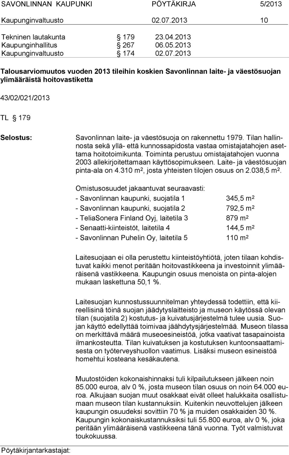 2013 Talousarviomuutos vuoden 2013 tileihin koskien Savonlinnan laite- ja väestösuojan ylimääräistä hoitovastiketta 43/02/021/2013 TL 179 Selostus: Savonlinnan laite- ja väestösuoja on rakennettu