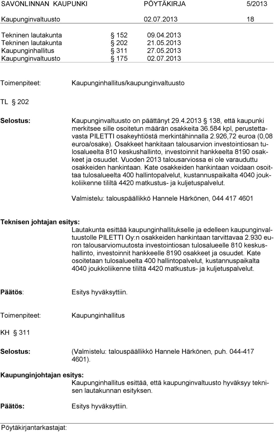 Osakkeet hankitaan talousarvion investointiosan tulos alueelta 810 keskushallinto, investoinnit hankkeelta 8190 osakkeet ja osuudet.