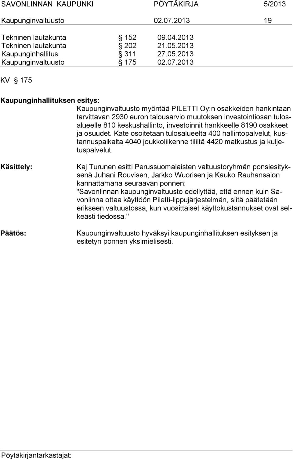 2013 KV 175 Kaupunginhallituksen esitys: Kaupunginvaltuusto myöntää PILETTI Oy:n osakkeiden hankin taan tar vittavan 2930 euron talousarvio muutoksen inves tointiosan tulosalueelle 810