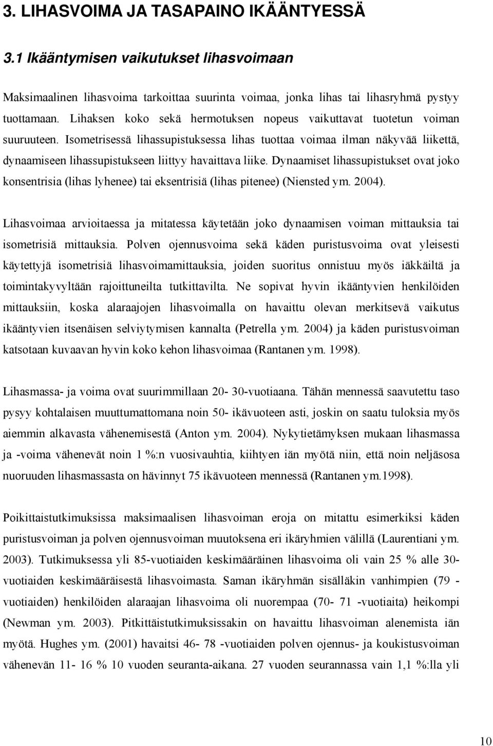 Isometrisessä lihassupistuksessa lihas tuottaa voimaa ilman näkyvää liikettä, dynaamiseen lihassupistukseen liittyy havaittava liike.