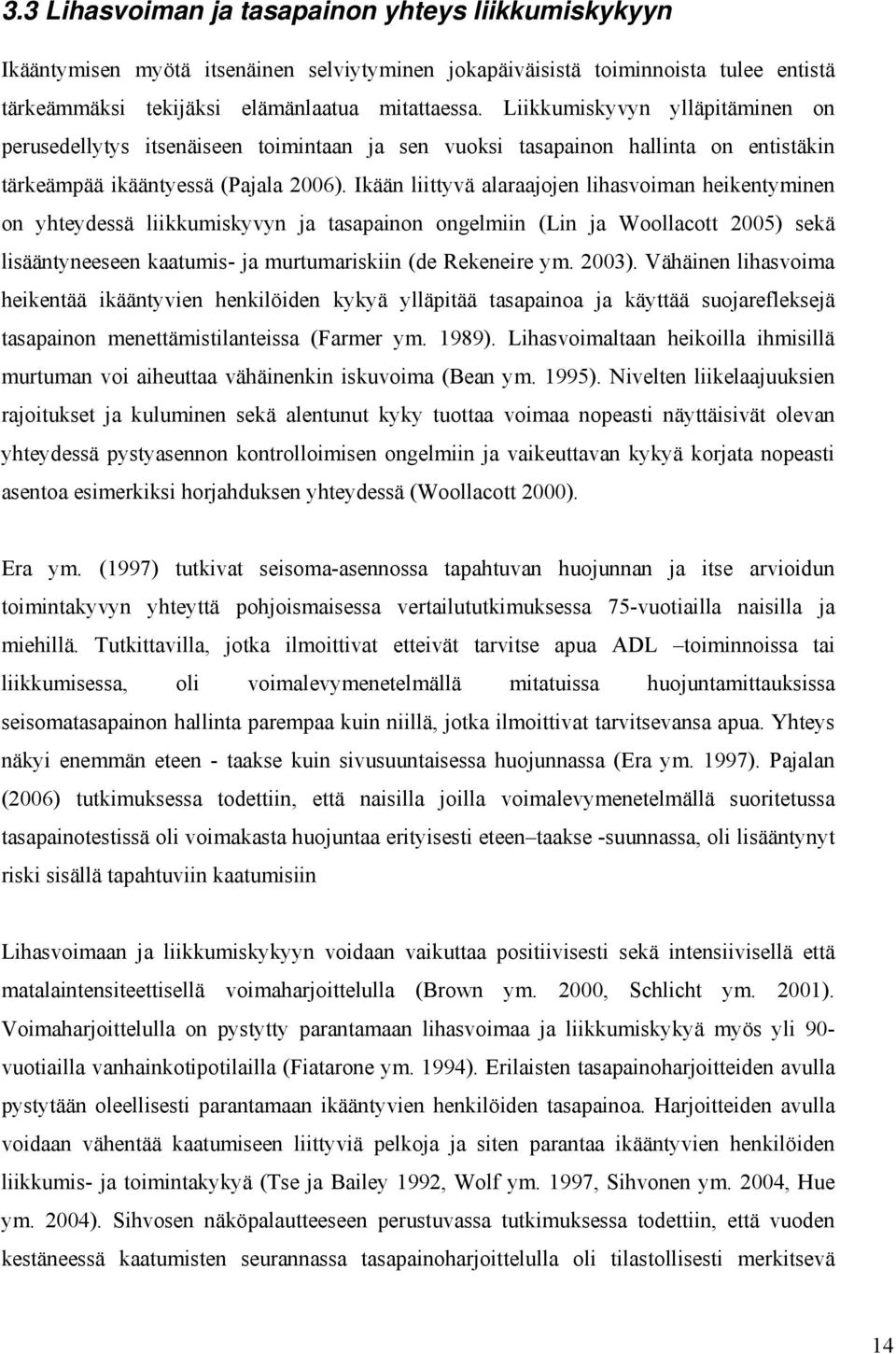 Ikään liittyvä alaraajojen lihasvoiman heikentyminen on yhteydessä liikkumiskyvyn ja tasapainon ongelmiin (Lin ja Woollacott 2005) sekä lisääntyneeseen kaatumis- ja murtumariskiin (de Rekeneire ym.