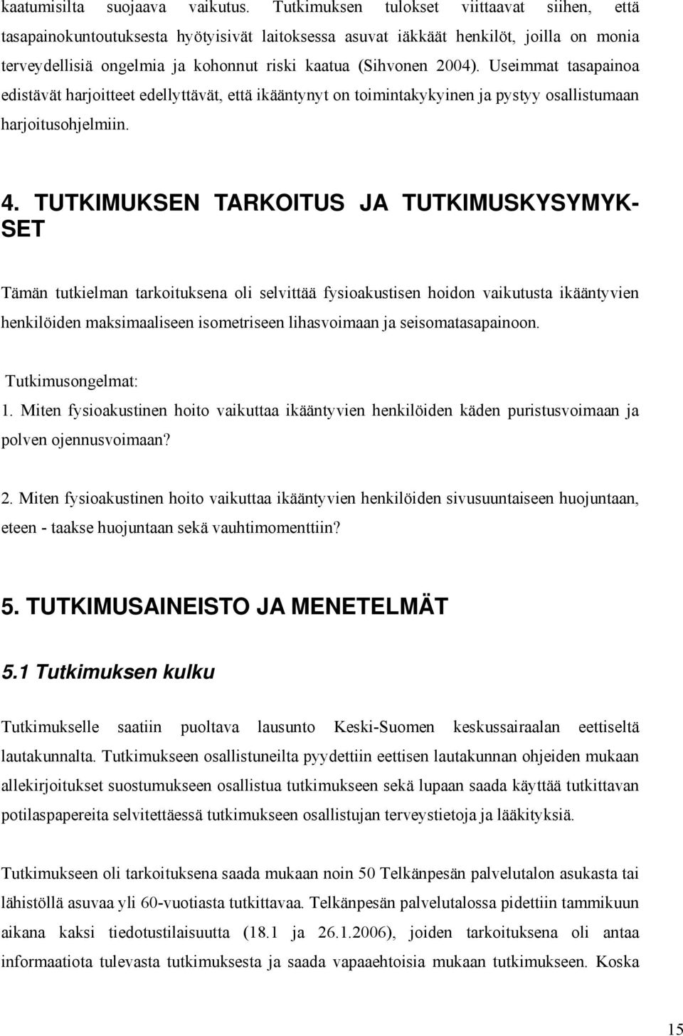 Useimmat tasapainoa edistävät harjoitteet edellyttävät, että ikääntynyt on toimintakykyinen ja pystyy osallistumaan harjoitusohjelmiin. 4.