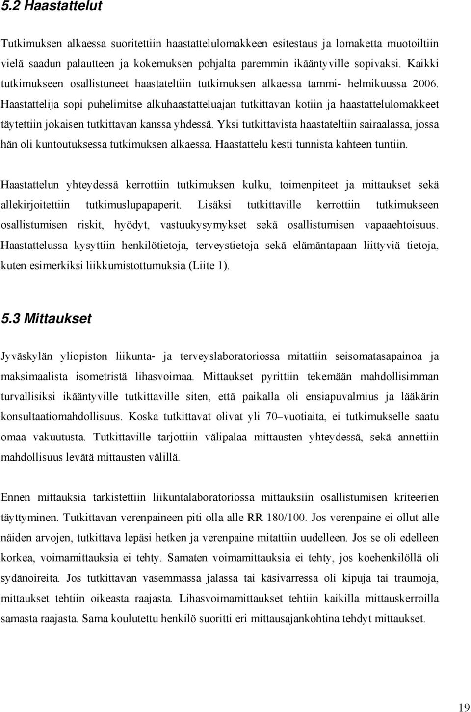 Haastattelija sopi puhelimitse alkuhaastatteluajan tutkittavan kotiin ja haastattelulomakkeet täytettiin jokaisen tutkittavan kanssa yhdessä.