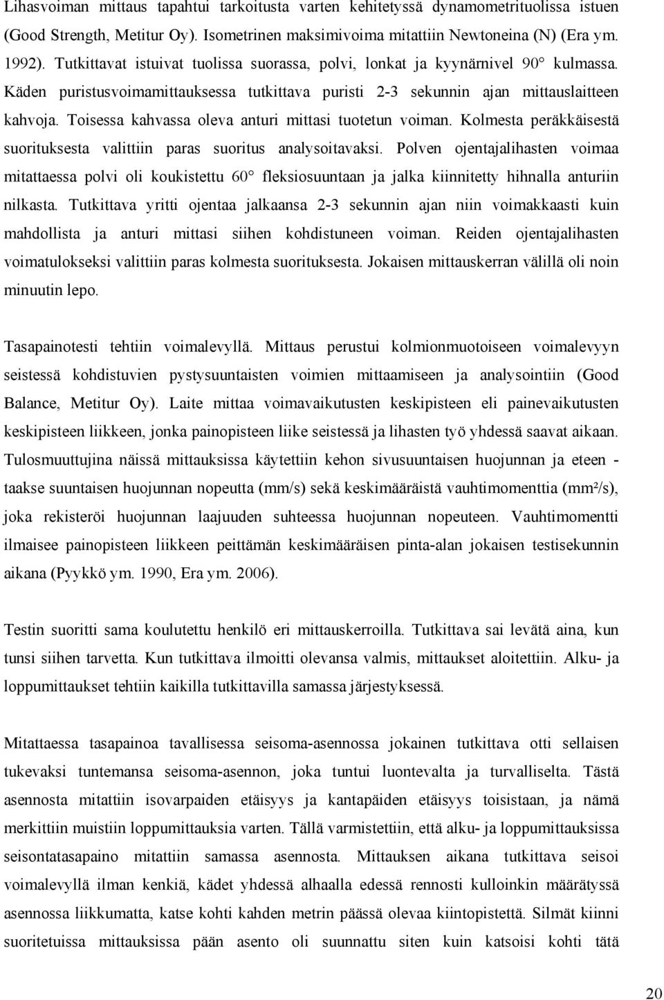 Toisessa kahvassa oleva anturi mittasi tuotetun voiman. Kolmesta peräkkäisestä suorituksesta valittiin paras suoritus analysoitavaksi.