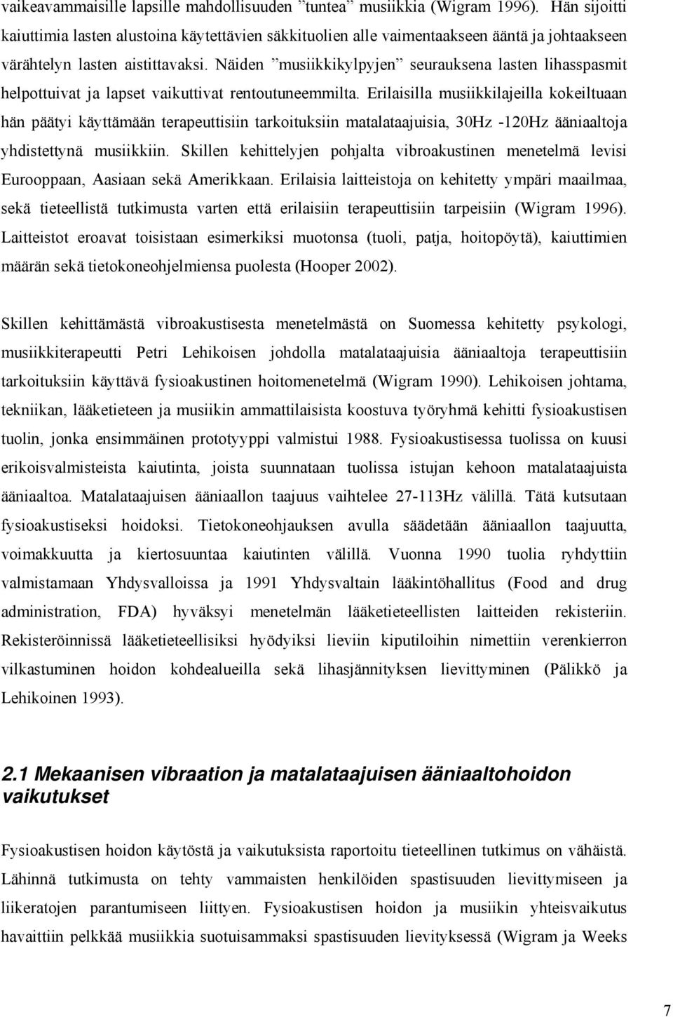 Näiden musiikkikylpyjen seurauksena lasten lihasspasmit helpottuivat ja lapset vaikuttivat rentoutuneemmilta.