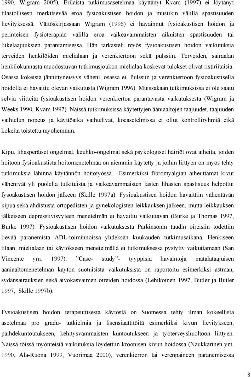 Hän tarkasteli myös fysioakustisen hoidon vaikutuksia terveiden henkilöiden mielialaan ja verenkiertoon sekä pulssiin.