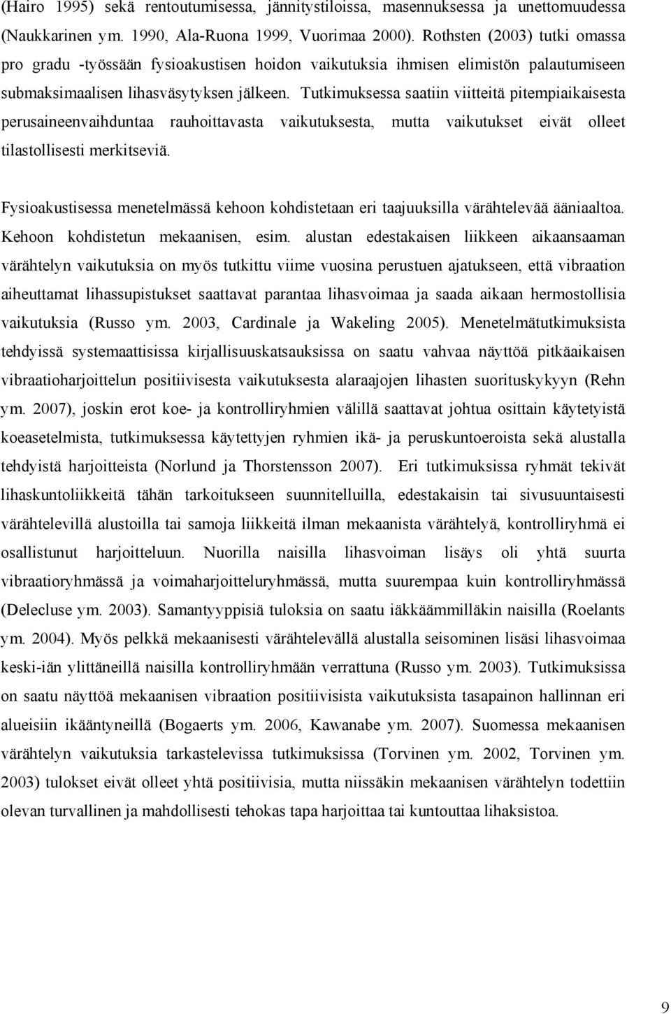 Tutkimuksessa saatiin viitteitä pitempiaikaisesta perusaineenvaihduntaa rauhoittavasta vaikutuksesta, mutta vaikutukset eivät olleet tilastollisesti merkitseviä.