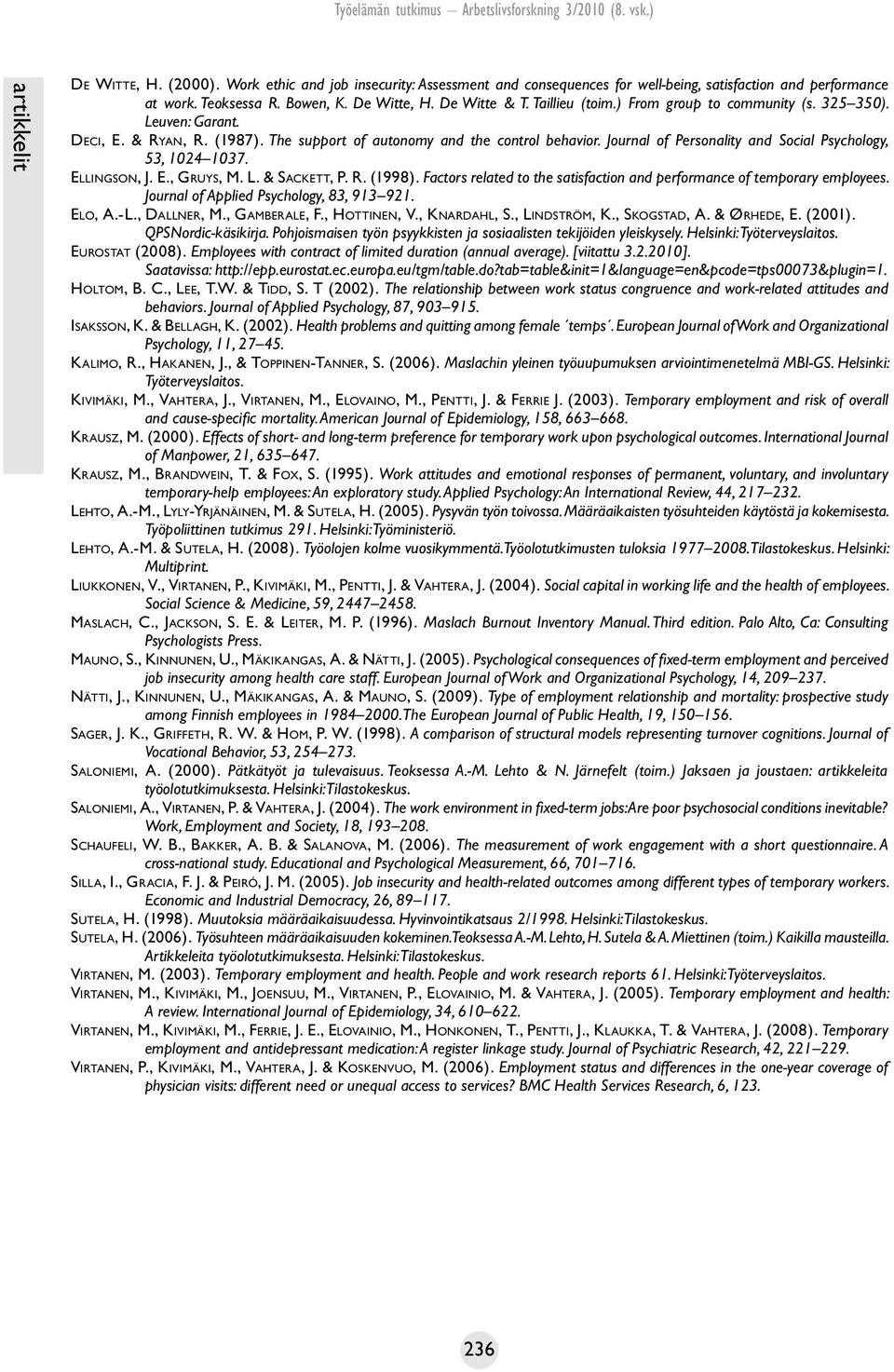 Ellingson, J. E., Gruys, M. L. & Sackett, P. R. (1998). Factors related to the satisfaction and performance of temporary employees. Journal of Applied Psychology, 83, 913 921. Elo, A.-L., Dallner, M.