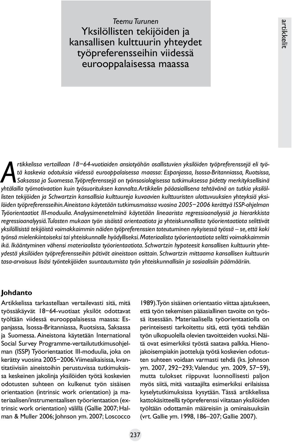 Työpreferenssejä on työnsosiologisessa tutkimuksessa pidetty merkityksellisinä yhtälailla työmotivaation kuin työsuorituksen kannalta.