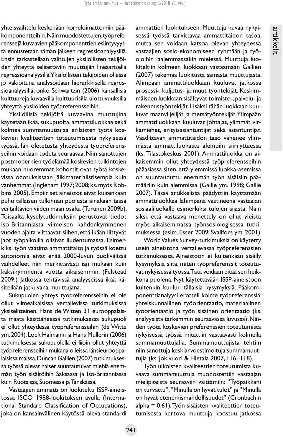 Yksilöllisten tekijöiden ollessa jo vakioituna analysoidaan hierarkkisella regressioanalyysillä, onko Schwartzin (2006) kansallisia kulttuureja kuvaavilla kulttuurisilla ulottuvuuksilla yhteyttä