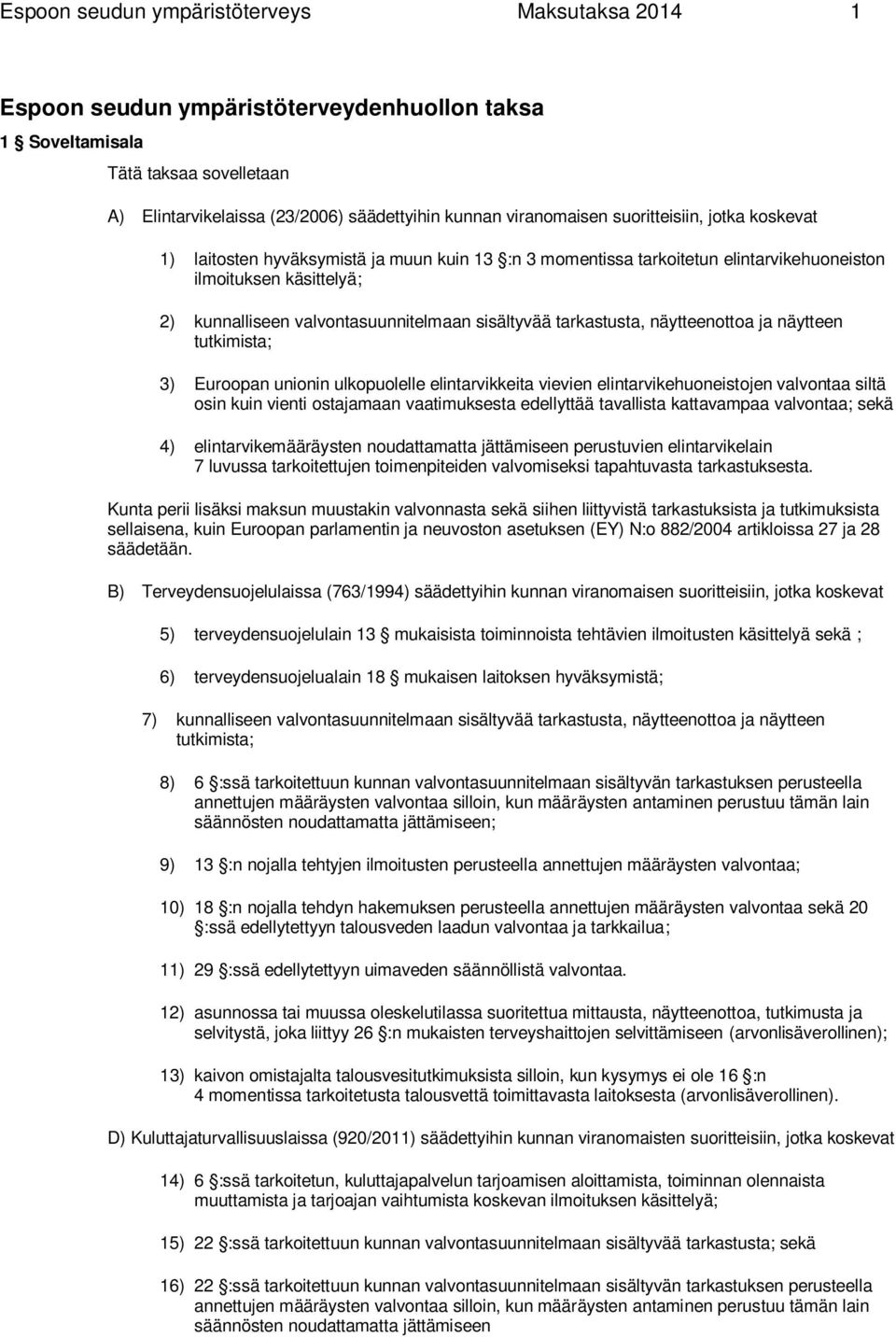 tarkastusta, näytteenottoa ja näytteen tutkimista; 3) Euroopan unionin ulkopuolelle elintarvikkeita vievien elintarvikehuoneistojen valvontaa siltä osin kuin vienti ostajamaan vaatimuksesta