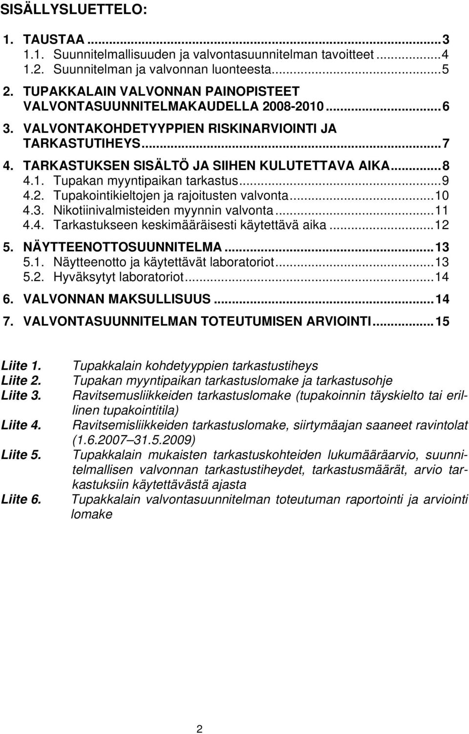 1. Tupakan myyntipaikan tarkastus... 9 4.2. Tupakointikieltojen ja rajoitusten valvonta... 10 4.3. Nikotiinivalmisteiden myynnin valvonta... 11 4.4. Tarkastukseen keskimääräisesti käytettävä aika.
