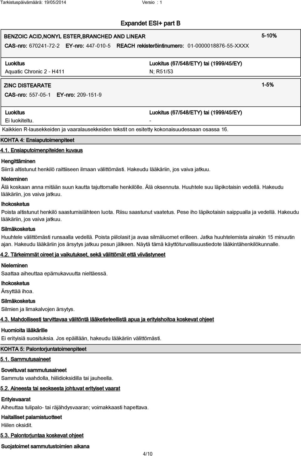 - Luokitus (67/548/ETY) tai (1999/45/EY) Kaikkien R-lausekkeiden ja vaaralausekkeiden tekstit on esitetty kokonaisuudessaan osassa 16. KOHTA 4: Ensiaputoimenpiteet 4.1. Ensiaputoimenpiteiden kuvaus Hengittäminen Siirrä altistunut henkilö raittiiseen ilmaan välittömästi.