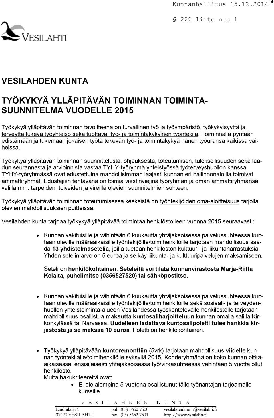 Työkykyä ylläpitävän toiminnan suunnittelusta, ohjauksesta, toteutumisen, tuloksellisuuden sekä laadun seurannasta ja arvioinnista vastaa TYHY-työryhmä yhteistyössä työterveyshuollon kanssa.