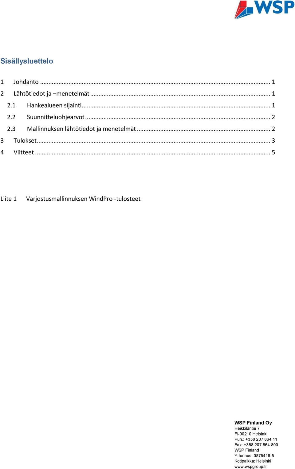 .. 5 Liite 1 Varjostusmallinnuksen WindPro -tulosteet WSP Finland Oy Heikkiläntie 7 FI-00210 Helsinki Puh.