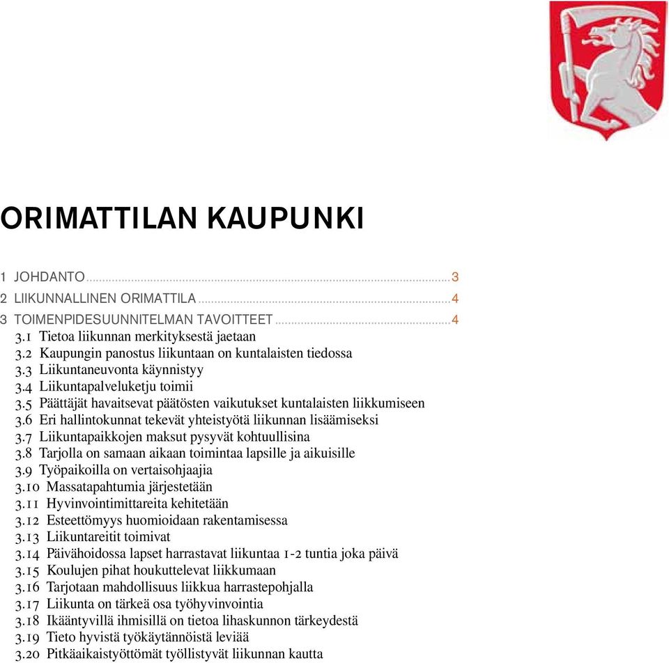 6 Eri hallintokunnat tekevät yhteistyötä liikunnan lisäämiseksi 3.7 Liikuntapaikkojen maksut pysyvät kohtuullisina 3.8 Tarjolla on samaan aikaan toimintaa lapsille ja aikuisille 3.