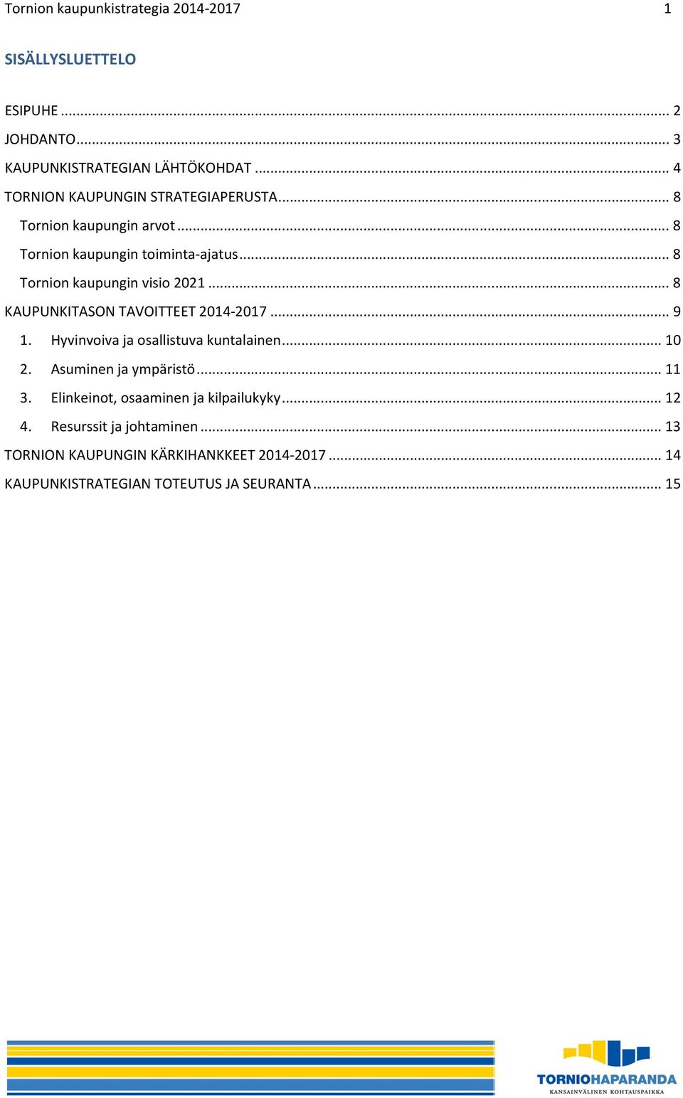 .. 8 Tornion kaupungin visio 2021... 8 KAUPUNKITASON TAVOITTEET 2014-2017... 9 1. Hyvinvoiva ja osallistuva kuntalainen... 10 2.