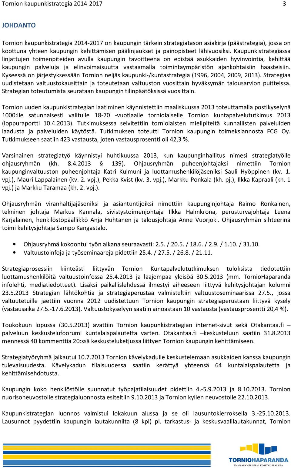 Kaupunkistrategiassa linjattujen toimenpiteiden avulla kaupungin tavoitteena on edistää asukkaiden hyvinvointia, kehittää kaupungin palveluja ja elinvoimaisuutta vastaamalla toimintaympäristön