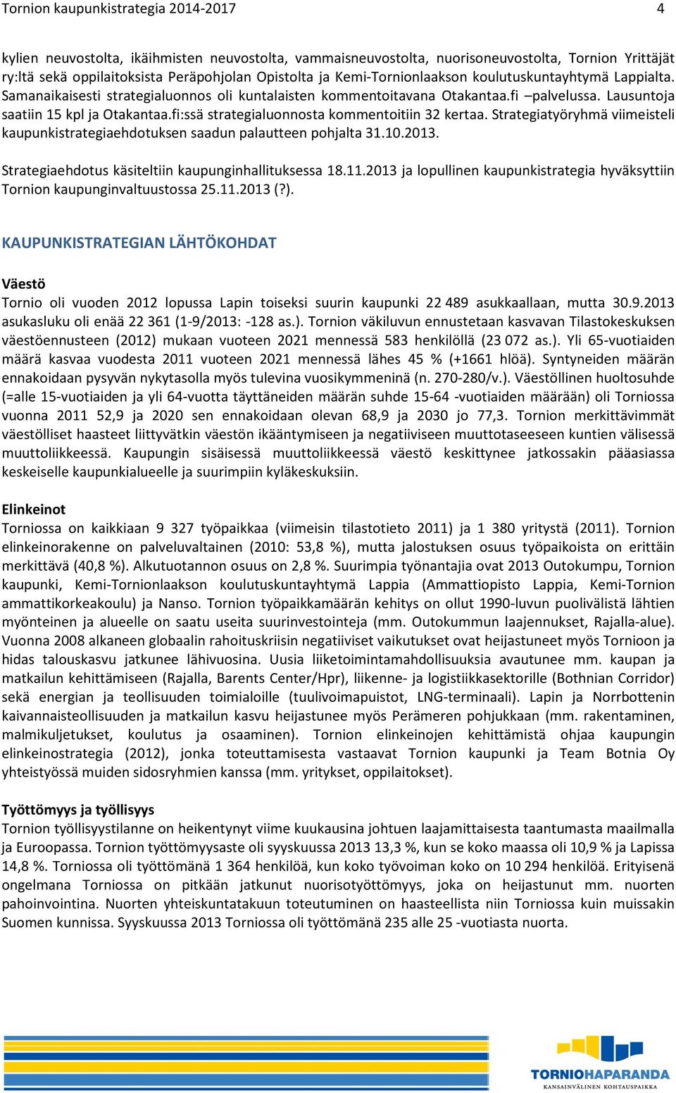 fi:ssä strategialuonnosta kommentoitiin 32 kertaa. Strategiatyöryhmä viimeisteli kaupunkistrategiaehdotuksen saadun palautteen pohjalta 31.10.2013.