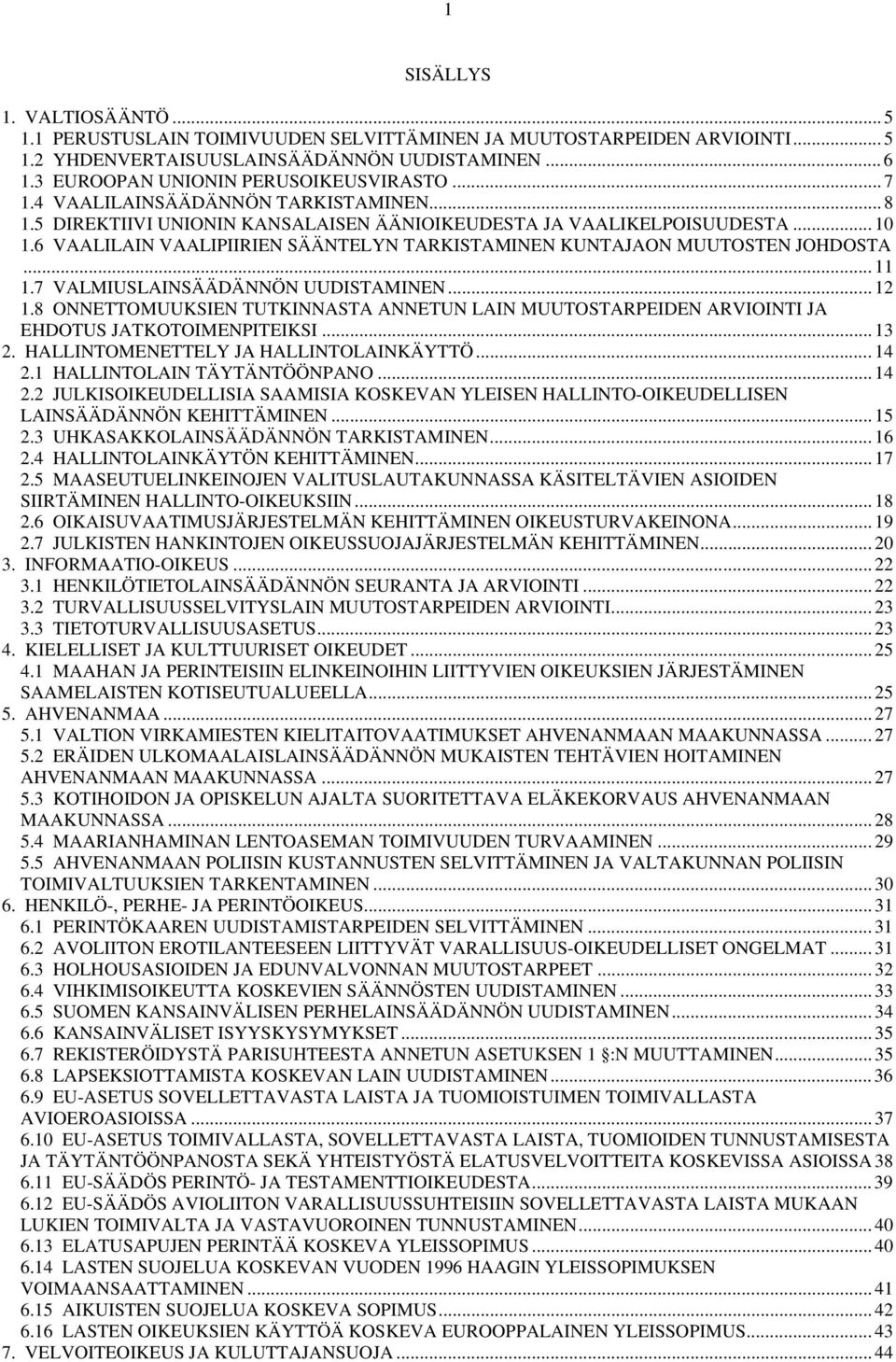 6 VAALILAIN VAALIPIIRIEN SÄÄNTELYN TARKISTAMINEN KUNTAJAON MUUTOSTEN JOHDOSTA... 11 1.7 VALMIUSLAINSÄÄDÄNNÖN UUDISTAMINEN... 12 1.