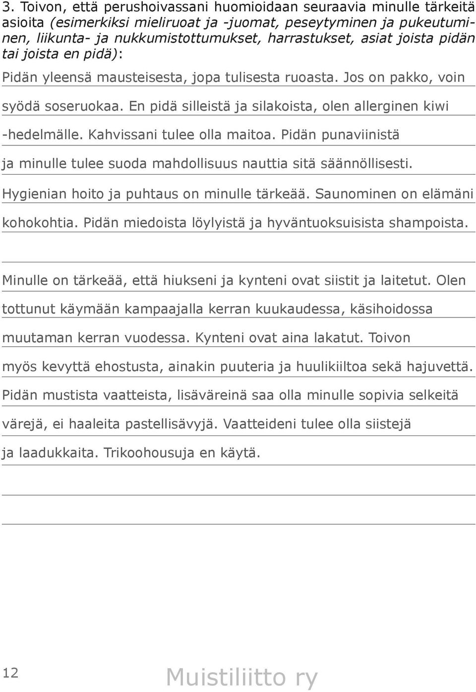 Kahvissani tulee olla maitoa. Pidän punaviinistä ja minulle tulee suoda mahdollisuus nauttia sitä säännöllisesti. Hygienian hoito ja puhtaus on minulle tärkeää. Saunominen on elämäni kohokohtia.