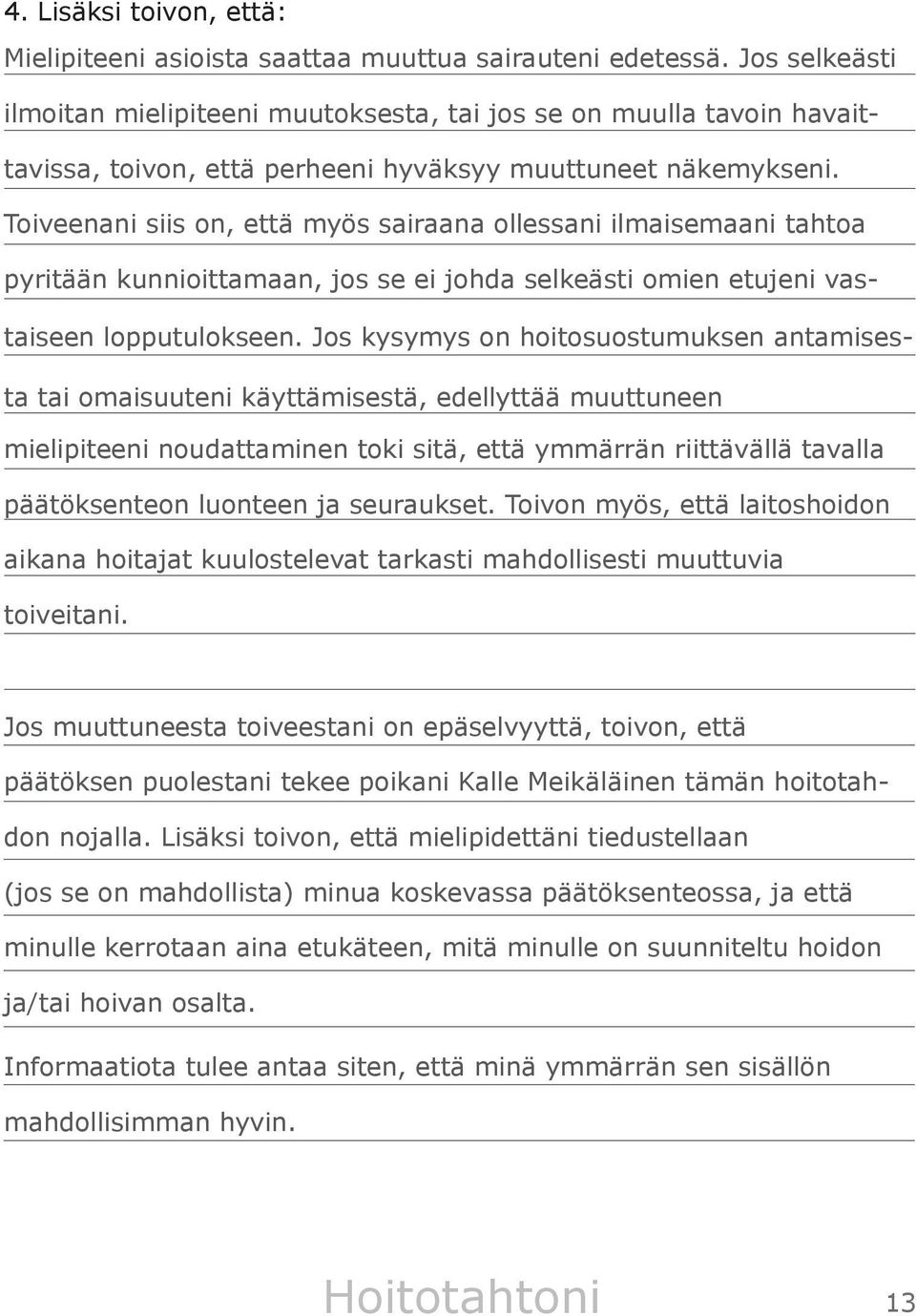 Toiveenani siis on, että myös sairaana ollessani ilmaisemaani tahtoa pyritään kunnioittamaan, jos se ei johda selkeästi omien etujeni vastaiseen lopputulokseen.