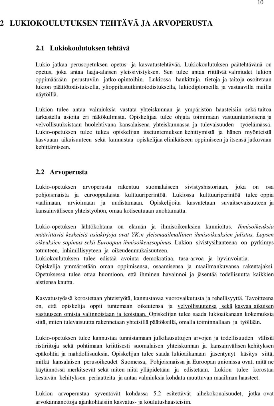 Lukiossa hankittuja tietoja ja taitoja osoitetaan lukion päättötodistuksella, ylioppilastutkintotodistuksella, lukiodiplomeilla ja vastaavilla muilla näytöillä.