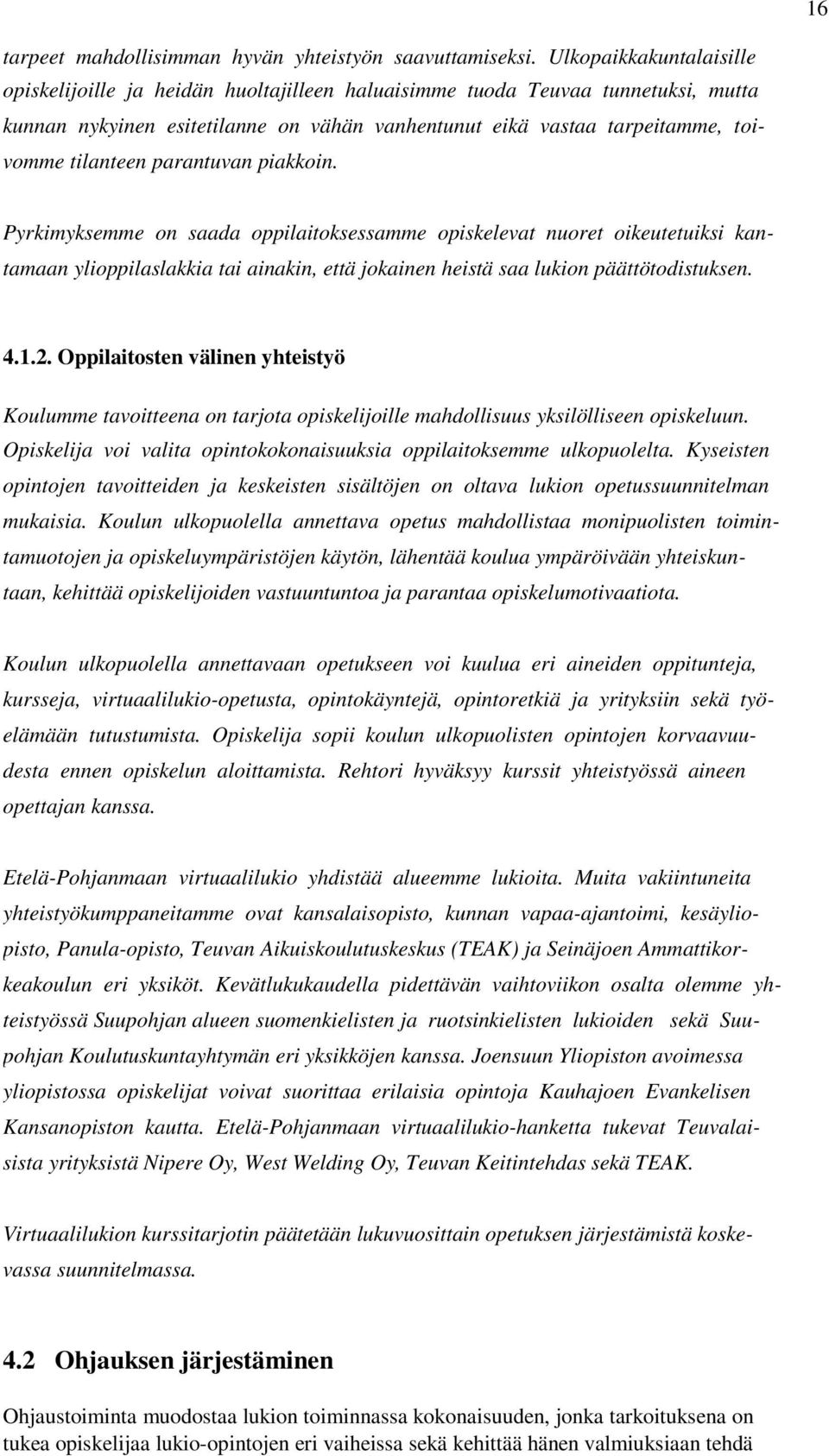 parantuvan piakkoin. Pyrkimyksemme on saada oppilaitoksessamme opiskelevat nuoret oikeutetuiksi kan- tamaan ylioppilaslakkia tai ainakin, että jokainen heistä saa lukion päättötodistuksen. 4.1.2.