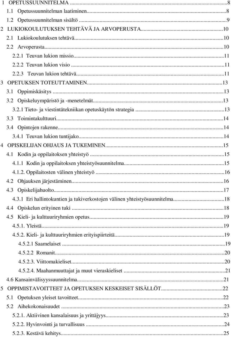 ..13 3.3 Toimintakulttuuri...14 3.4 Opintojen rakenne...14 3.4.1 Teuvan lukion tuntijako...14 4 OPISKELIJAN OHJAUS JA TUKEMINEN...15 4.1 Kodin ja oppilaitoksen yhteistyö...15 4.1.1 Kodin ja oppilaitoksen yhteistyösuunnitelma.