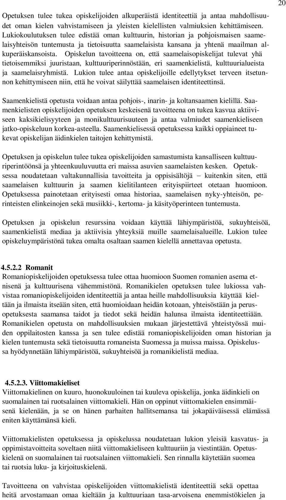 Opiskelun tavoitteena on, että saamelaisopiskelijat tulevat yhä tietoisemmiksi juuristaan, kulttuuriperinnöstään, eri saamenkielistä, kulttuurialueista ja saamelaisryhmistä.