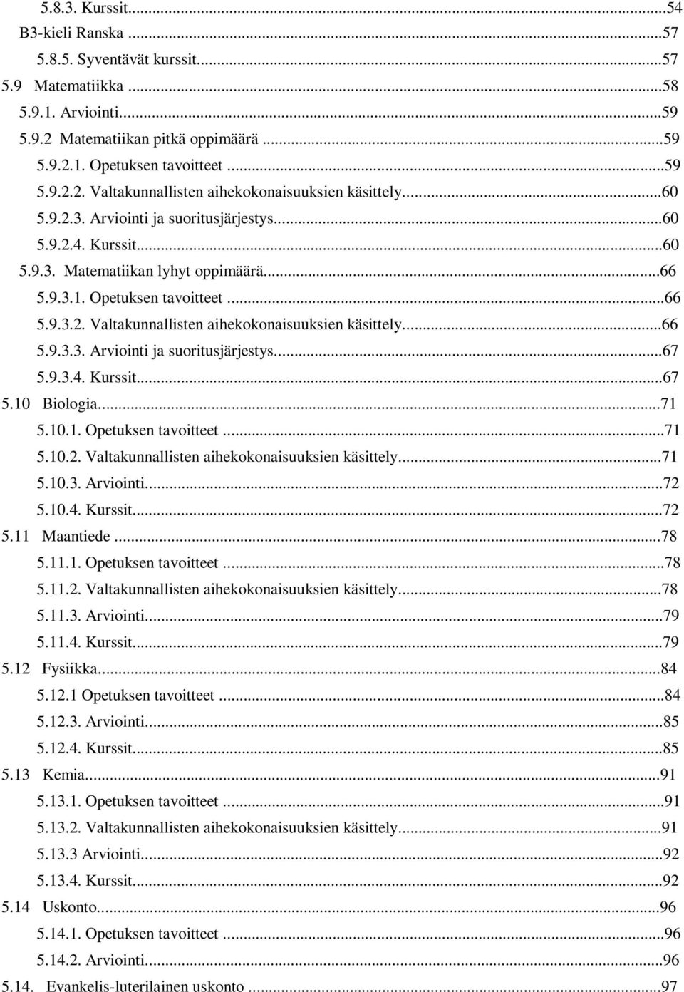 ..66 5.9.3.3. Arviointi ja suoritusjärjestys...67 5.9.3.4. Kurssit...67 5.10 Biologia...71 5.10.1. Opetuksen tavoitteet...71 5.10.2. Valtakunnallisten aihekokonaisuuksien käsittely...71 5.10.3. Arviointi...72 5.