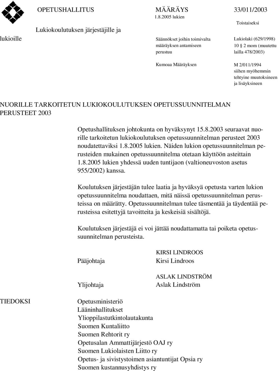 myöhemmin tehtyine muutoksineen ja lisäyksineen NUORILLE TARKOITETUN LUKIOKOULUTUKSEN OPETUSSUUNNITELMAN PERUSTEET 2003 Opetushallituksen johtokunta on hyväksynyt 15.8.