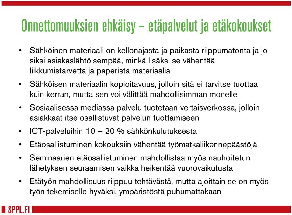 vertaisverkossa, jolloin asiakkaat itse osallistuvat palvelun tuottamiseen ICT-palveluihin 10 20 % sähkönkulutuksesta Etäosallistuminen kokouksiin vähentää työmatkaliikennepäästöjä Seminaarien