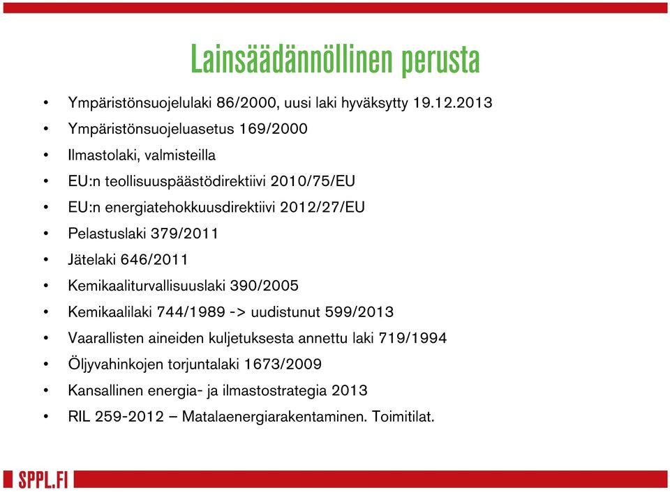 energiatehokkuusdirektiivi 2012/27/EU Pelastuslaki 379/2011 Jätelaki 646/2011 Kemikaaliturvallisuuslaki 390/2005 Kemikaalilaki 744/1989