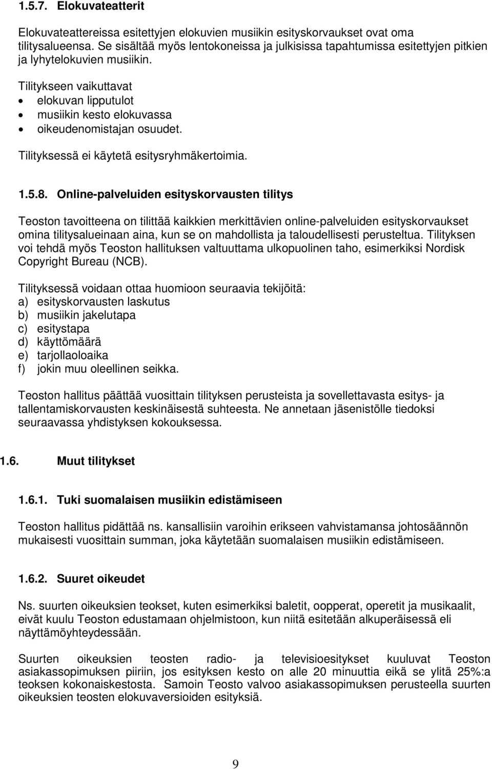 Tilitykseen vaikuttavat elokuvan lipputulot musiikin kesto elokuvassa oikeudenomistajan osuudet. Tilityksessä ei käytetä esitysryhmäkertoimia. 1.5.8.