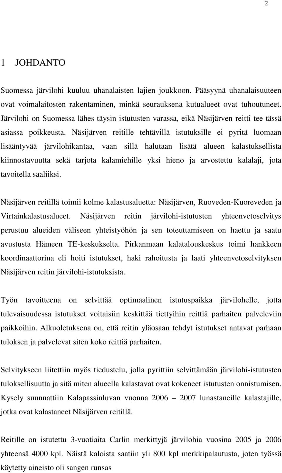 Näsijärven reitille tehtävillä istutuksille ei pyritä luomaan lisääntyvää järvilohikantaa, vaan sillä halutaan lisätä alueen kalastuksellista kiinnostavuutta sekä tarjota kalamiehille yksi hieno ja