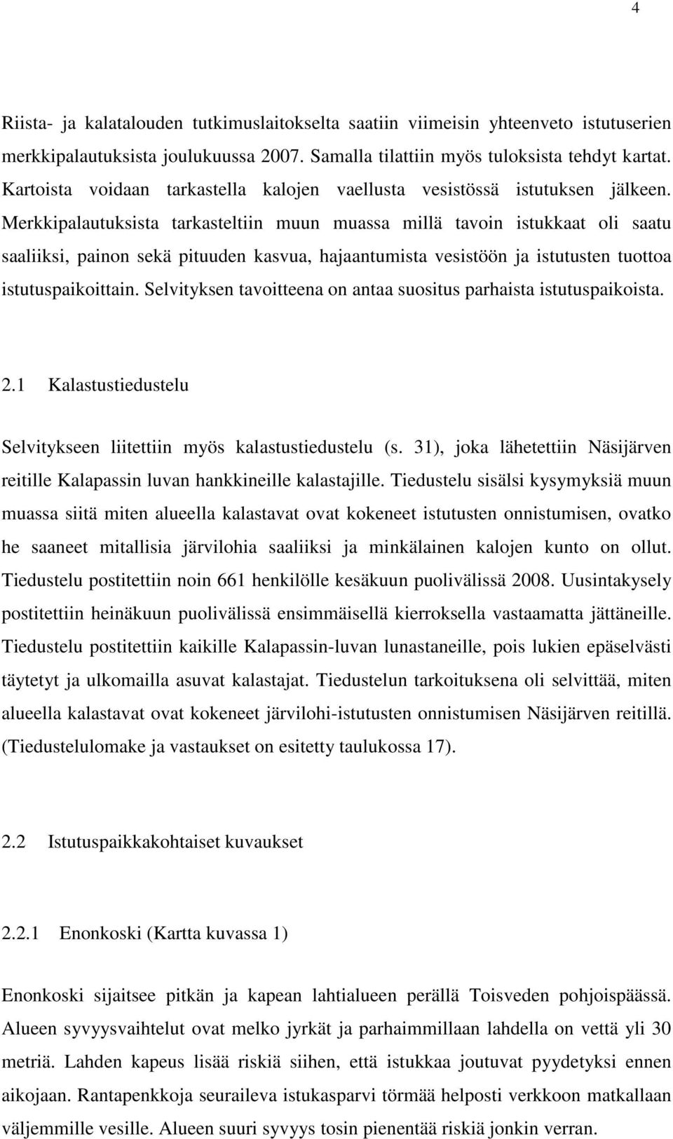 Merkkipalautuksista tarkasteltiin muun muassa millä tavoin istukkaat oli saatu saaliiksi, painon sekä pituuden kasvua, hajaantumista vesistöön ja istutusten tuottoa istutuspaikoittain.