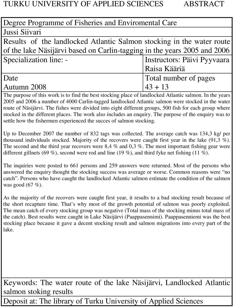 to find the best stocking place of landlocked Atlantic salmon. In the years 2005 and 2006 a number of 4000 Carlin-tagged landlocked Atlantic salmon were stocked in the water route of Näsijärvi.