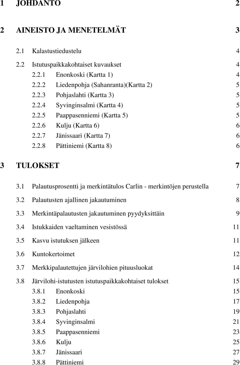 1 Palautusprosentti ja merkintätulos Carlin - merkintöjen perustella 7 3.2 Palautusten ajallinen jakautuminen 8 3.3 Merkintäpalautusten jakautuminen pyydyksittäin 9 3.