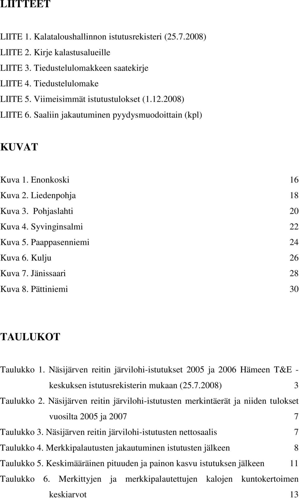 Paappasenniemi 24 Kuva 6. Kulju 26 Kuva 7. Jänissaari 28 Kuva 8. Pättiniemi 30 TAULUKOT Taulukko 1.